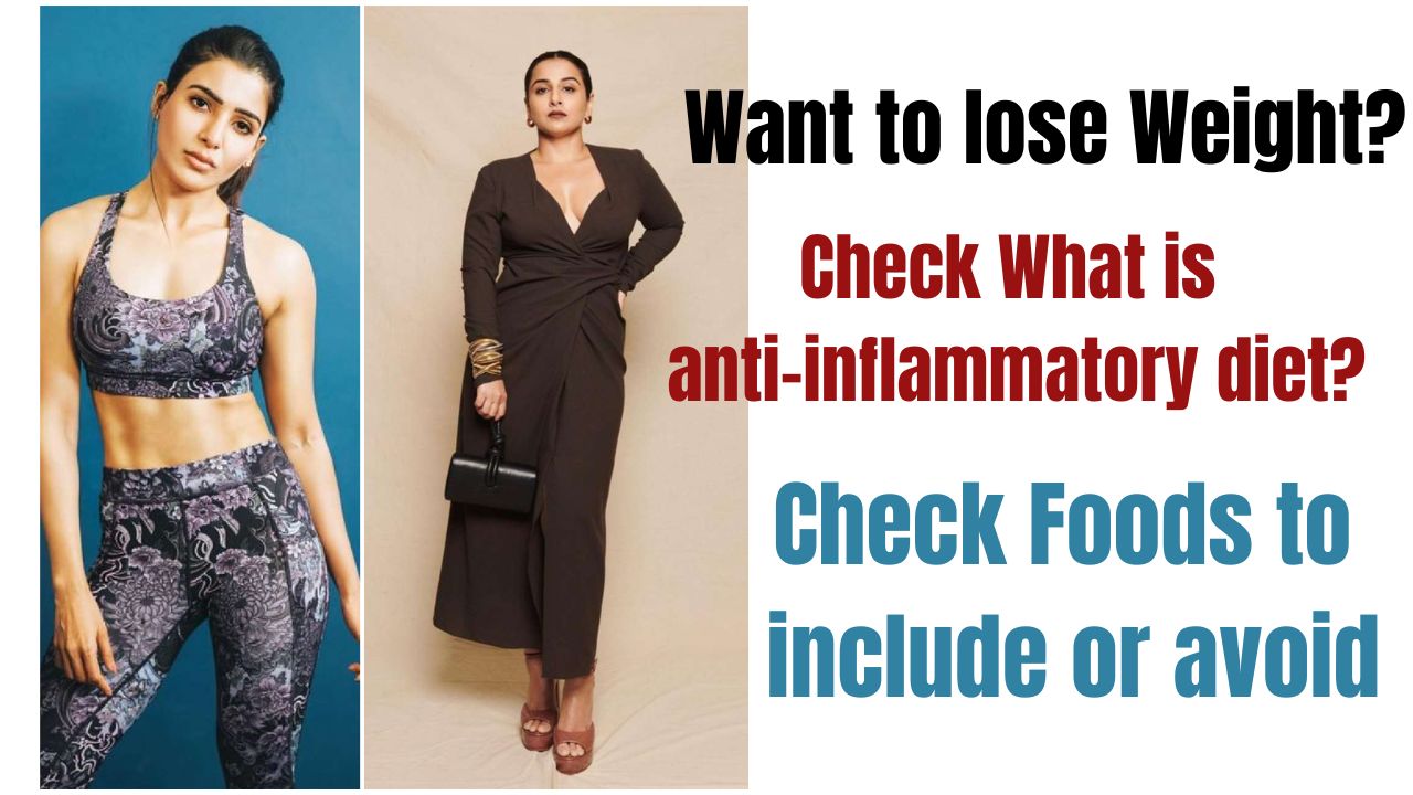 Want to lose Weight like Vidya Balan, Samantha Ruth Prabhu? Then Check What is anti-inflammatory diet? Check Foods to include or avoid